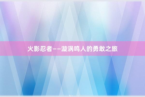 火影忍者——漩涡鸣人的勇敢之旅